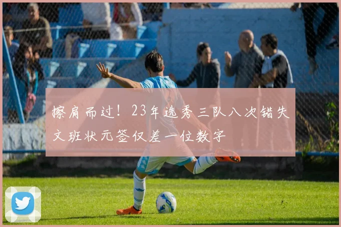 擦肩而过！23年选秀三队八次错失文班状元签仅差一位数字