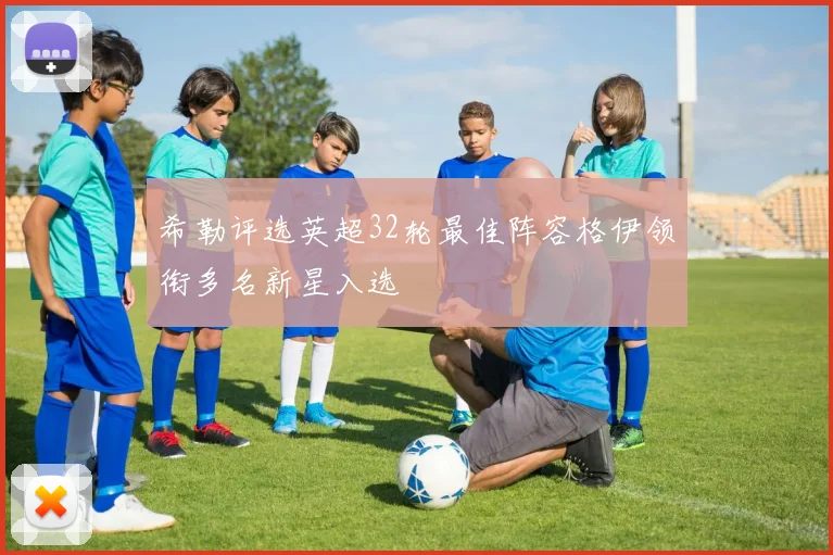 希勒评选英超32轮最佳阵容格伊领衔多名新星入选